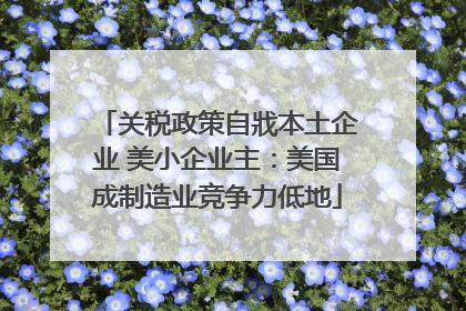 关税政策自戕本土企业 美小企业主：美国成制造业竞争力低地