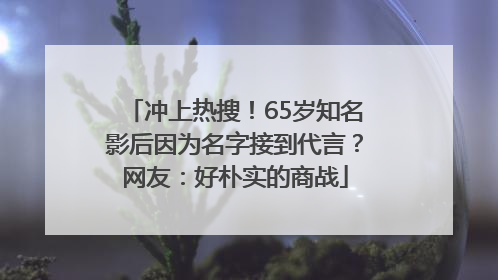 冲上热搜！65岁知名影后因为名字接到代言？网友：好朴实的商战