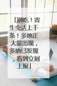 别吃！寄生虫达上千条！多地正大量出现，多地已发现，看到立刻上报