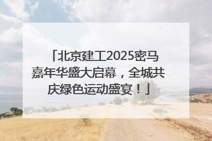 北京建工2025密马嘉年华盛大启幕，全城共庆绿色运动盛宴！