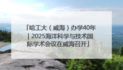 哈工大（威海）办学40年｜2025海洋科学与技术国际学术会议在威海召开