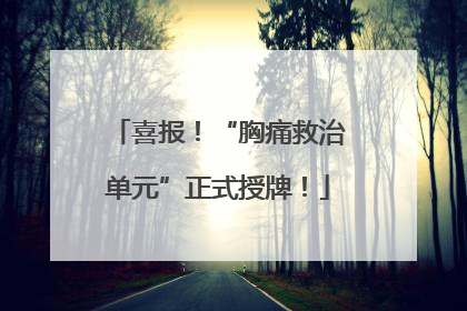 喜报！“胸痛救治单元”正式授牌！