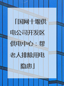 国网十堰供电公司开发区供电中心：帮老人排除用电隐患