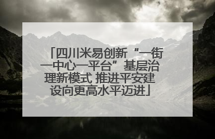 四川米易创新“一街一中心一平台”基层治理新模式 推进平安建设向更高水平迈进