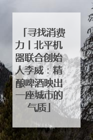 寻找消费力丨北平机器联合创始人李威：精酿啤酒映出一座城市的气质
