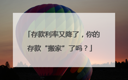 存款利率又降了，你的存款“搬家”了吗？
