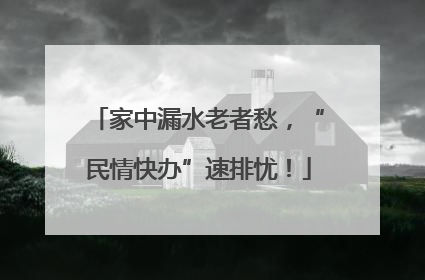 家中漏水老者愁，“民情快办”速排忧！
