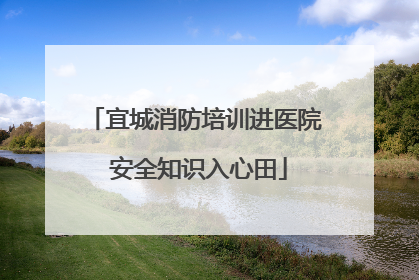 宜城消防培训进医院 安全知识入心田