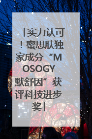 实力认可！蜜思肤独家成分“MOSOGY默舒因”获评科技进步奖