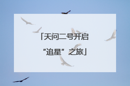 天问二号开启“追星”之旅