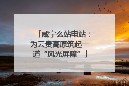 威宁么站电站：为云贵高原筑起一道“风光屏障”