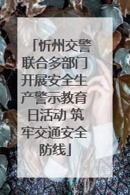 忻州交警联合多部门开展安全生产警示教育日活动 筑牢交通安全防线