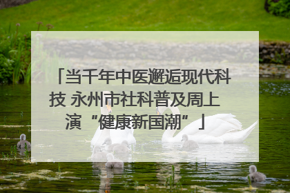当千年中医邂逅现代科技 永州市社科普及周上演“健康新国潮”