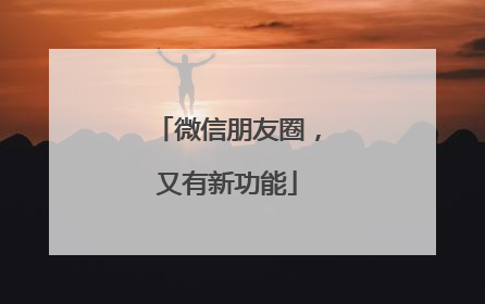 微信朋友圈，又有新功能