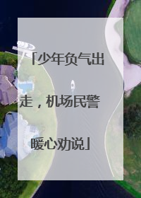少年负气出走，机场民警暖心劝说
