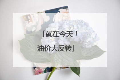 就在今天！油价大反转