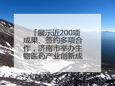 展示近200项成果、签约多项合作，济南市举办生物医药产业创新成果（技术）转化供需对接会
