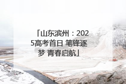 山东滨州：2025高考首日 笔锋逐梦 青春启航