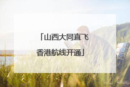 山西大同直飞香港航线开通