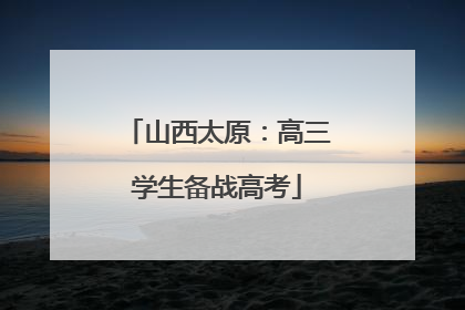 山西太原：高三学生备战高考