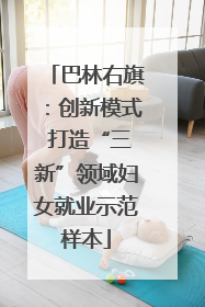 巴林右旗：创新模式 打造“三新”领域妇女就业示范样本