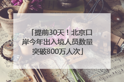 提前30天！北京口岸今年出入境人员数量突破800万人次