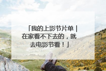 我的上影节片单｜在家看不下去的，就去电影节看！