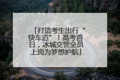 打造考生出行“快车道”！高考首日，冰城交警全员上岗为梦想护航