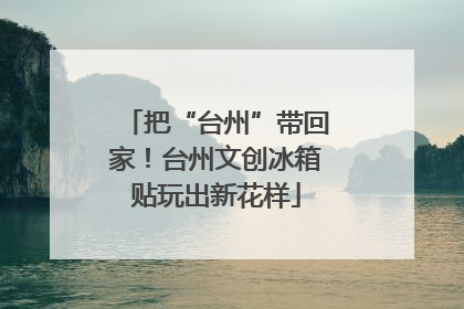 把“台州”带回家！台州文创冰箱贴玩出新花样