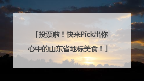 投票啦！快来Pick出你心中的山东省地标美食！