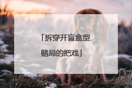 拆穿开盲盒型赌局的把戏