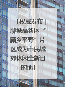 权威发布｜聊城高新区“顾乡平野”片区成为市民城郊休闲全新目的地