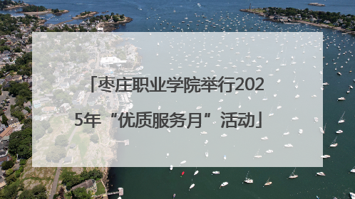 枣庄职业学院举行2025年“优质服务月”活动