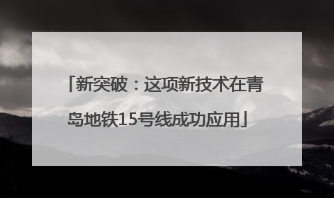 新突破：这项新技术在青岛地铁15号线成功应用