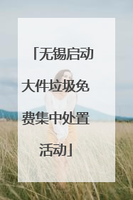 无锡启动大件垃圾免费集中处置活动
