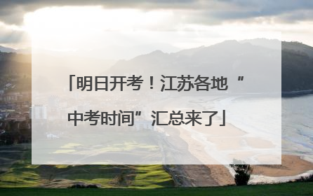 明日开考！江苏各地“中考时间”汇总来了
