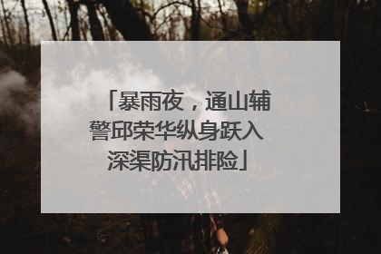 暴雨夜，通山辅警邱荣华纵身跃入深渠防汛排险