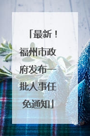 最新！福州市政府发布一批人事任免通知