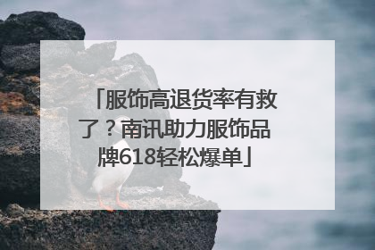 服饰高退货率有救了？南讯助力服饰品牌618轻松爆单