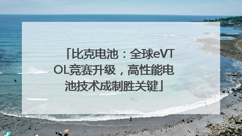 比克电池：全球eVTOL竞赛升级，高性能电池技术成制胜关键