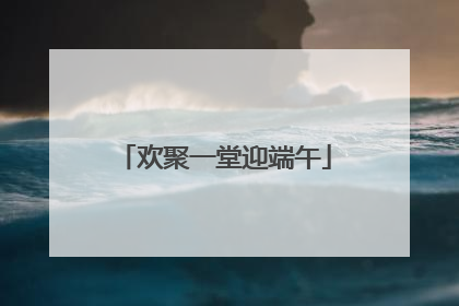 欢聚一堂迎端午