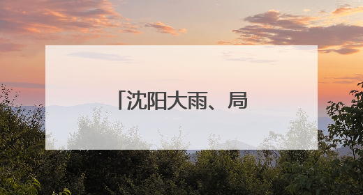 沈阳大雨、局部暴雨！局地可能出现龙卷