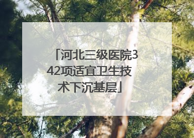 河北三级医院342项适宜卫生技术下沉基层