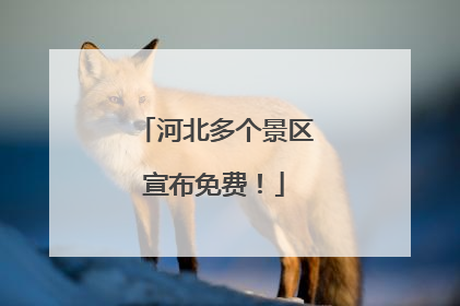 河北多个景区宣布免费！