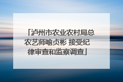 泸州市农业农村局总农艺师喻贞彬 接受纪律审查和监察调查