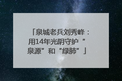 泉城老兵刘秀峰：用14年光阴守护“泉源”和“绿肺”