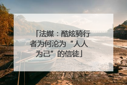 法媒：酷炫骑行者为何沦为“人人为己”的信徒
