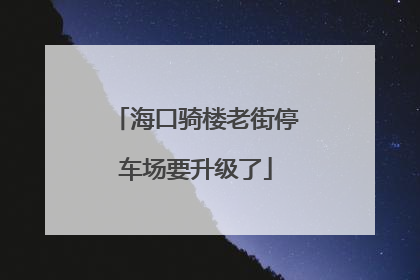 海口骑楼老街停车场要升级了