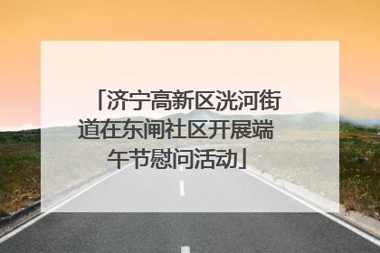 济宁高新区洸河街道在东闸社区开展端午节慰问活动