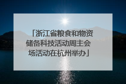 浙江省粮食和物资储备科技活动周主会场活动在杭州举办